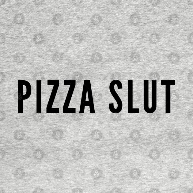 Cute Slogan - Pizza Slut - Funny Joke Statement Humor by sillyslogans